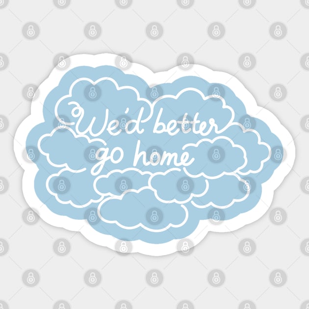 We'd better go home Sticker by awesomesaucebysandy